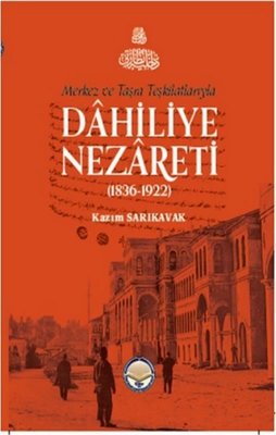 Merkez ve Taşra Teşkilatlarıyla Dahiliye Nezareti 1836 - 1922
