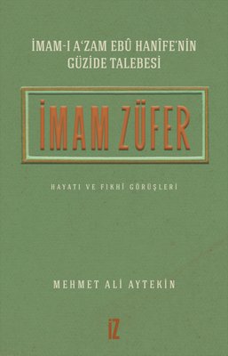 İmam Züfer - İmam-ı A'zam Ebu Hanife'nin Güzide Talebesi Hayatı ve Fıkhi Görüşleri