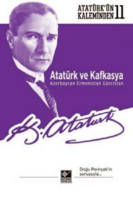 Atatürkün Kaleminden - 11 Atatürk ve Kafkasya Azerbaycan Ermenistan Gürcistan