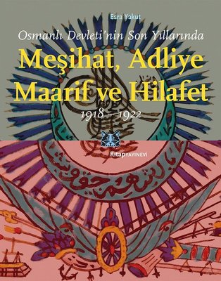 Osmanlı Devletinin Son Yıllarında Meşihat Adliye Maarif ve Hilafet 1918 - 1922