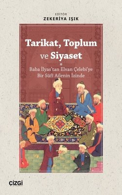 Tarikat Toplum ve Siyaset - Baba İlyas'tan Elvan Çelebi'ye Bir Sf Ailenin İzinde