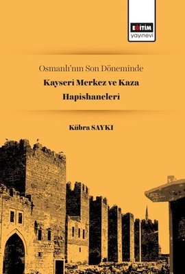 Osmanlının Son Döneminde Kayseri Merkez ve Kaza Hapishaneleri