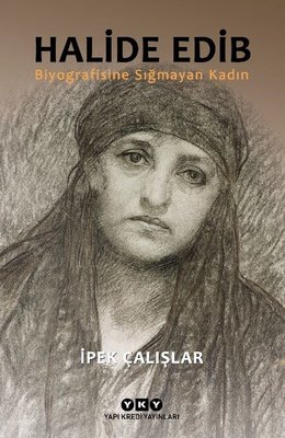 Halide Edib - Biyografisine Sığmayan Kadın
