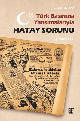 Türk Basınına Yansımalarıyla Hatay Sorunu 1936 - 1939
