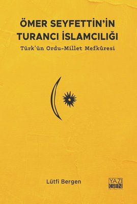 Ömer Seyfettin'in Turancı İslamcılığı: Türk'ün Ordu - Millet Mefkuresi