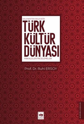 Türk Kültür Dünyası - Gelenekten Geleceğe Makaleler İncelemeler