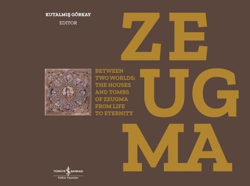 Zeugma - Between Two Worlds The Houses and Tombs of Zeugma from Life to Eternity