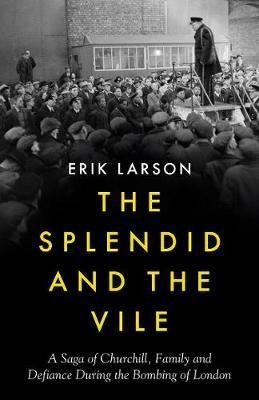 The Splendid and the Vile: A Saga of Churchill Family and Defiance During the Blitz