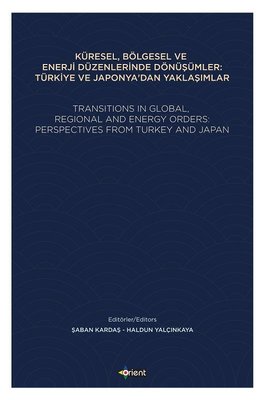 Küresel Bölgesel ve Enerji Düzenlerinde Dönüşümler: Türkiye ve Japonya'dan Yaklaşımlar