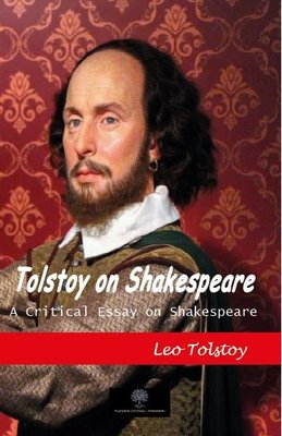 Tolstoy on Shakespeare - A Critical Essay on Shakespeare