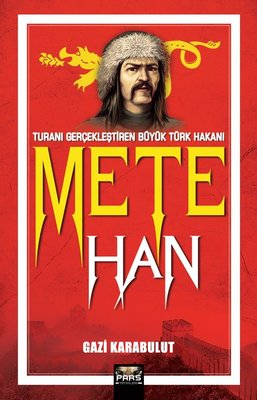 Mete Han - Turanı Gerçekleştiren Büyük Türk Hakanı