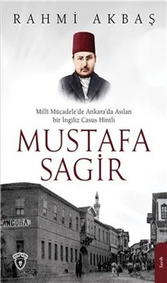 Milli Mücadelede Ankarada Asılan Bir İngiliz Casus Hintli: Mustafa Sagir