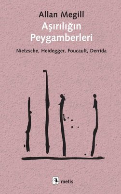 Aşırılığın Peygamberleri: Nietzsche - Heidegger - Foucault - Derrida