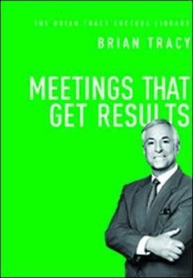 Meetings That Get Results: The Brian Tracy Success Library 