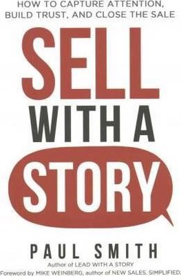 Sell with a Story: How to Capture Attention Build Trust and Close the Sale 