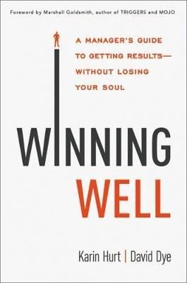 Winning Well: A Manager's Guide to Getting Results -Without Losing Your Soul 