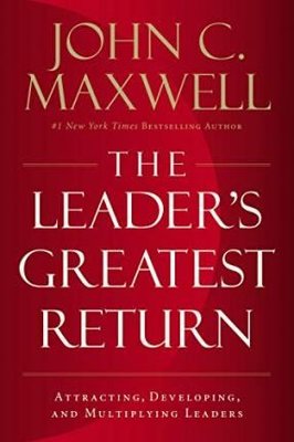 Leader's Greatest Return: Attracting Developing and Multiplying Leaders