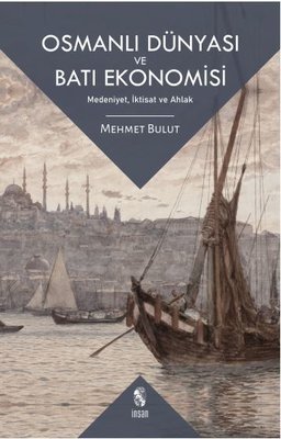 Osmanlı Dünyası ve Batı Ekonomisi: Medeniyet İktisat ve Ahlak