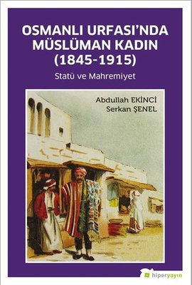 Osmanlı Urfasında Müslüman Kadın - Statü ve Mahremiyet 1845 - 1915