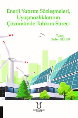 Enerji Yatırım Sözleşmeleri ve Uyuşmazlıklarının Çözümünde Tahkim Süreci