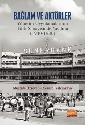 Bağlam ve Aktörler: Yönetim Uygulamalarının Türk Sanayisinde Yayılımı 1930 - 1980