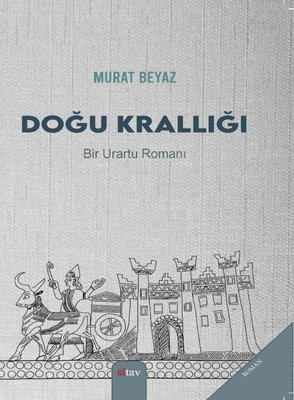 Doğu Krallığı - Bir Urartu Romanı