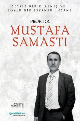Prof. Dr. Mustafa Samastı - Sessiz Bir Direniş ve Soylu Bir İsyanın İnsanı