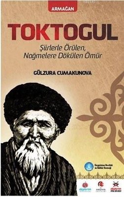 Toktogul - Türkçe Şiirlerle Örülen Nağmelere Dökülen Ömür