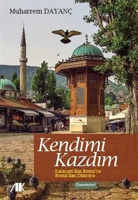 Kendimi Kazdım - Karaçam'dan Bosna'ya Bosna'dan Dünyaya