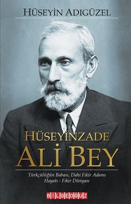 Hüseyinzade Ali Bey: Türkçülüğün Babası Dahi Fikir Adamı - Hayatı - Fikir Dünyası