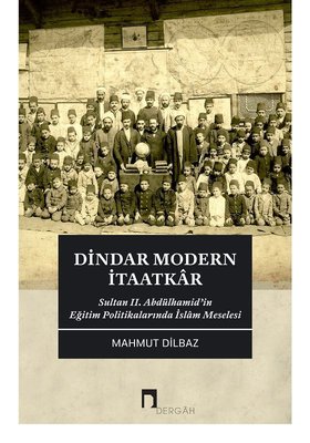 Dindar Modern İtaatkar - Sultan II. Abdülhamidin Eğitim Politikalarında İslam Meselesi