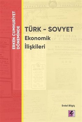 Erken Cumhuriyet Döneminde Türk-Sovyet Ekonomik İlişkileri