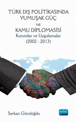 Türk Dış Politikasında Yumuşak Göç ve Kamu Diplomasisi: Kurumlar ve Uygulamalar 2002-2013