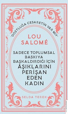 Sadece Toplumsal Baskıya Başkaldırdığı İçin Aşıklarını Perişan Eden Kadın: Lou Salome