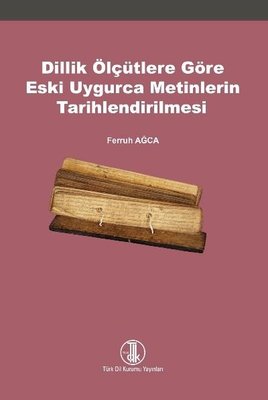 Dillik Ölçütlere Göre Eski Uygurca Metinlerin Tarihlendirilmesi (Ferruh ...