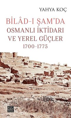 Bilad-ı Şamda Osmanlı İktidarı ve Yerel Güçler 1700-1775