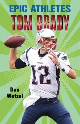 Epic Athletes: Tom Brady (Epic Athletes 4)