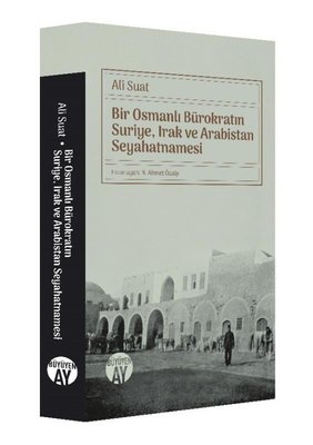 Bir Osmanlı Bürokratın Suriye Irak ve Arabistan Seyahatnamesi