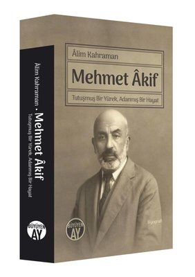 Mehmet Akif - Tutuşmuş Bir Yürek Adanmış Bir Hayat