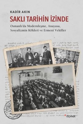 Saklı Tarihin İzinde: Osmanlı'da Modernleşme-Anayasa-Sosyalizmin Kökleri ve Ermeni Vekiller