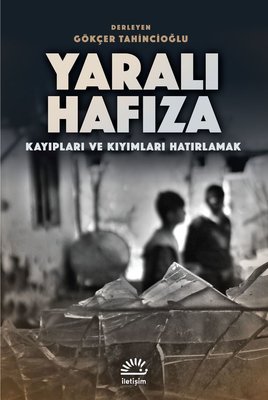 Yaralı Hafıza - Kayıpları ve Kıyımları Hatırlamak