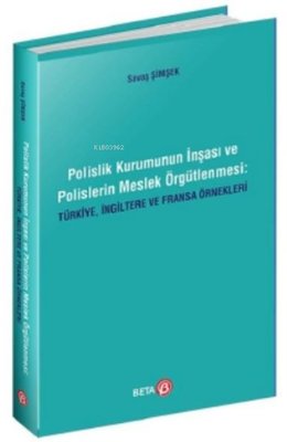 Polislik Kurumunun İnşası ve Polislerin Meslek Örgütlenmesi: Türkiye - İngiltere ve Fransa Örnekleri