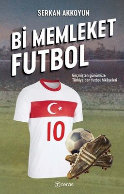 İmzalı - Bi Memleket Futbol: Geçmişten Günümüze Türkiye'den Futbol Hikayeleri