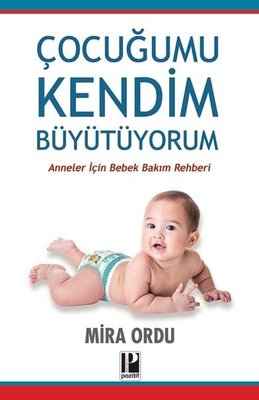 Çocuğumu Kendim Büyütüyorum - Anneler İçin Bebek Bakım Rehberi