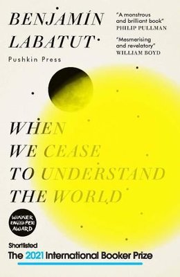 When We Cease to Understand the World: SHORTLISTED FOR THE INTERNATIONAL BOOKER PRIZE 2021: Benjamin