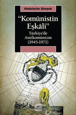 Komünistin Eşkali: Türkiyede Antikomünizm 1945 - 1971