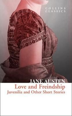 Love and Freindship Juvenilia and Other Short Stories - Collins Classics