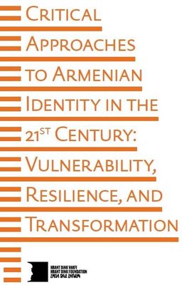 Critical Approaches To Armenian Identity In The 21st Century: Vulnerability Resilience and Transfor