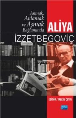 Anmak Anlamak ve Aşmak Bağlamında Aliya İzzetbegoviç