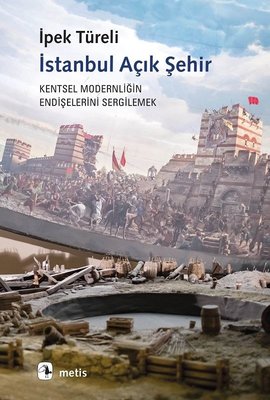 İstanbul Açık Şehir - Kentsel Modernitenin Endişelerini Sergilemek